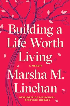 Building A Life Worth Living By Dr Marsha Linehan